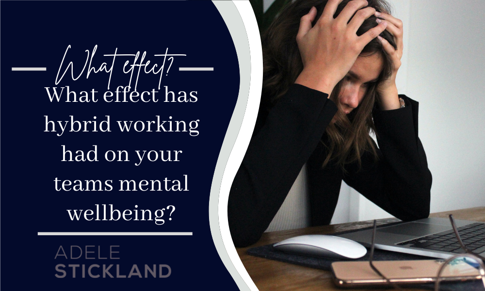 What effect has hybrid working had on your teams mental wellbeing?